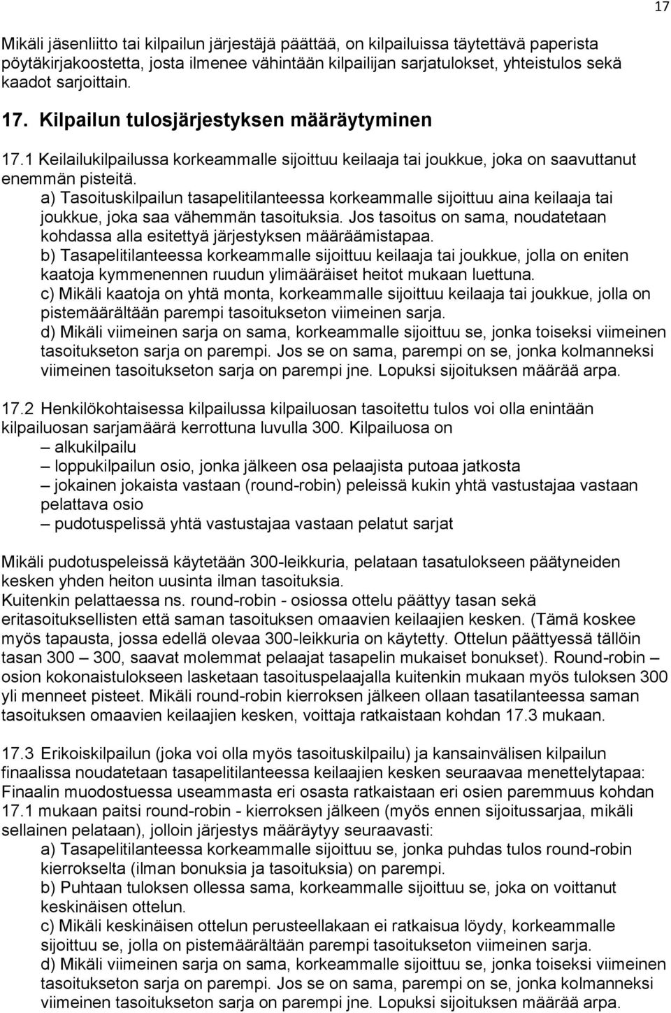 a) Tasoituskilpailun tasapelitilanteessa korkeammalle sijoittuu aina keilaaja tai joukkue, joka saa vähemmän tasoituksia.