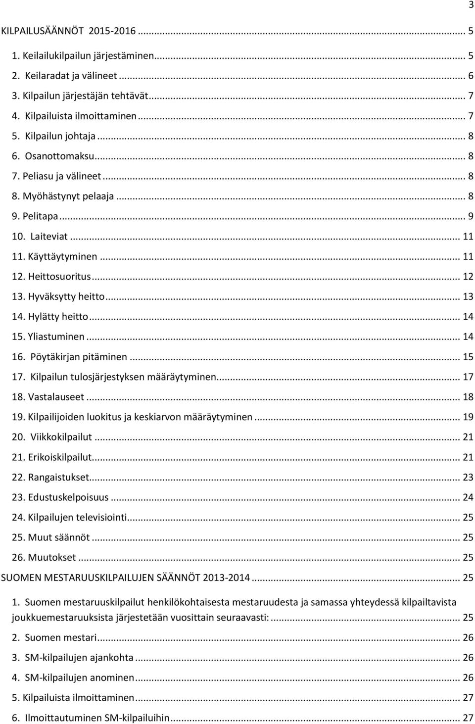 Hylätty heitto... 14 15. Yliastuminen... 14 16. Pöytäkirjan pitäminen... 15 17. Kilpailun tulosjärjestyksen määräytyminen... 17 18. Vastalauseet... 18 19.