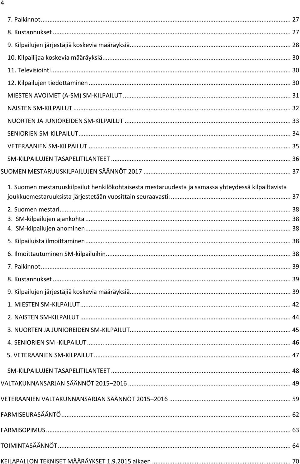 .. 35 SM-KILPAILUJEN TASAPELITILANTEET... 36 SUOMEN MESTARUUSKILPAILUJEN SÄÄNNÖT 2017... 37 1.