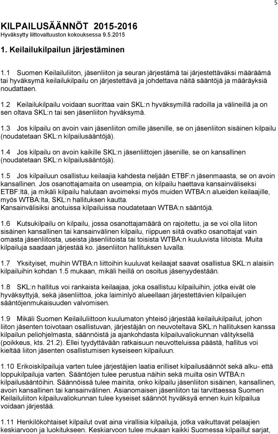 2 Keilailukilpailu voidaan suorittaa vain SKL:n hyväksymillä radoilla ja välineillä ja on sen oltava SKL:n tai sen jäsenliiton hyväksymä. 1.