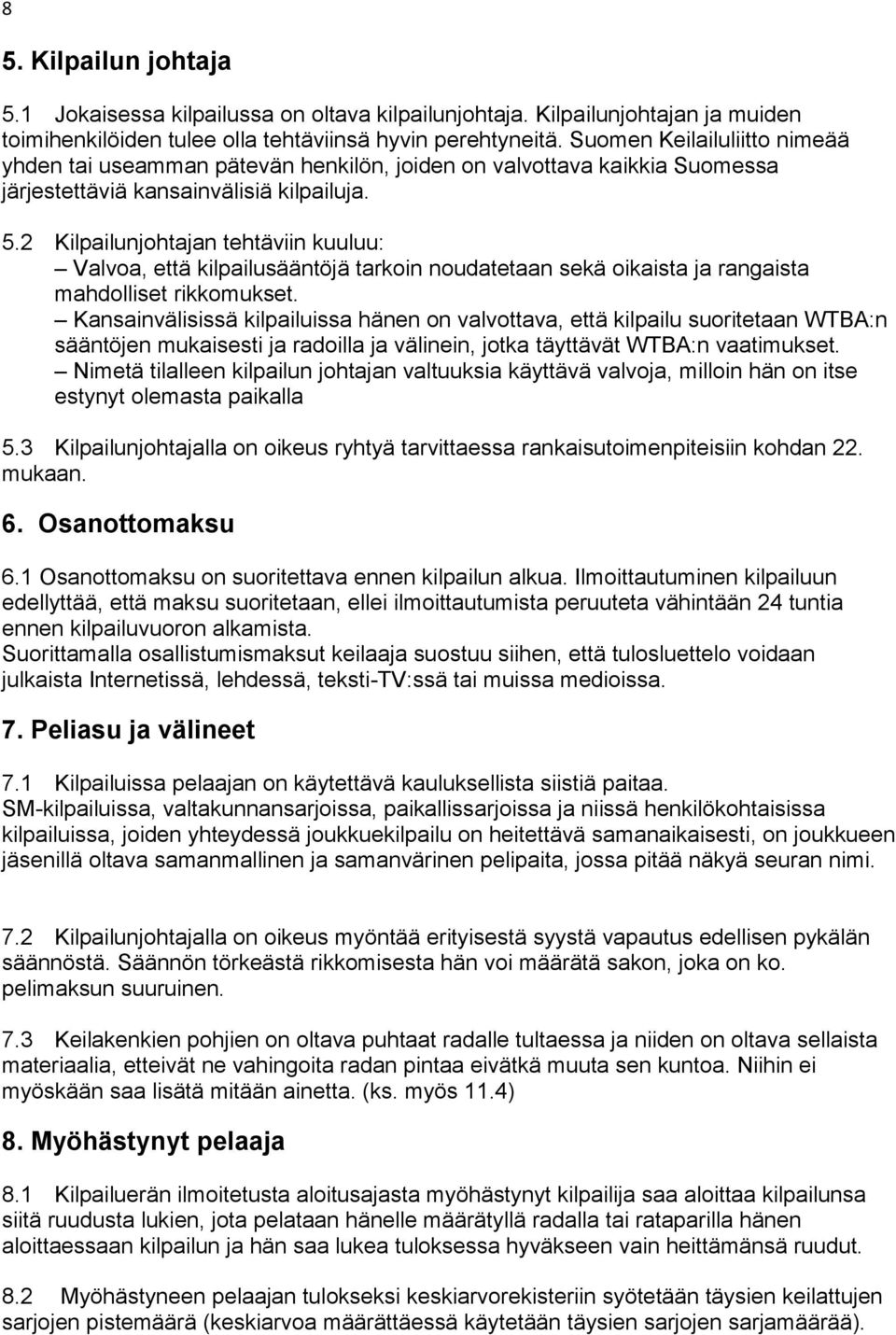 2 Kilpailunjohtajan tehtäviin kuuluu: Valvoa, että kilpailusääntöjä tarkoin noudatetaan sekä oikaista ja rangaista mahdolliset rikkomukset.