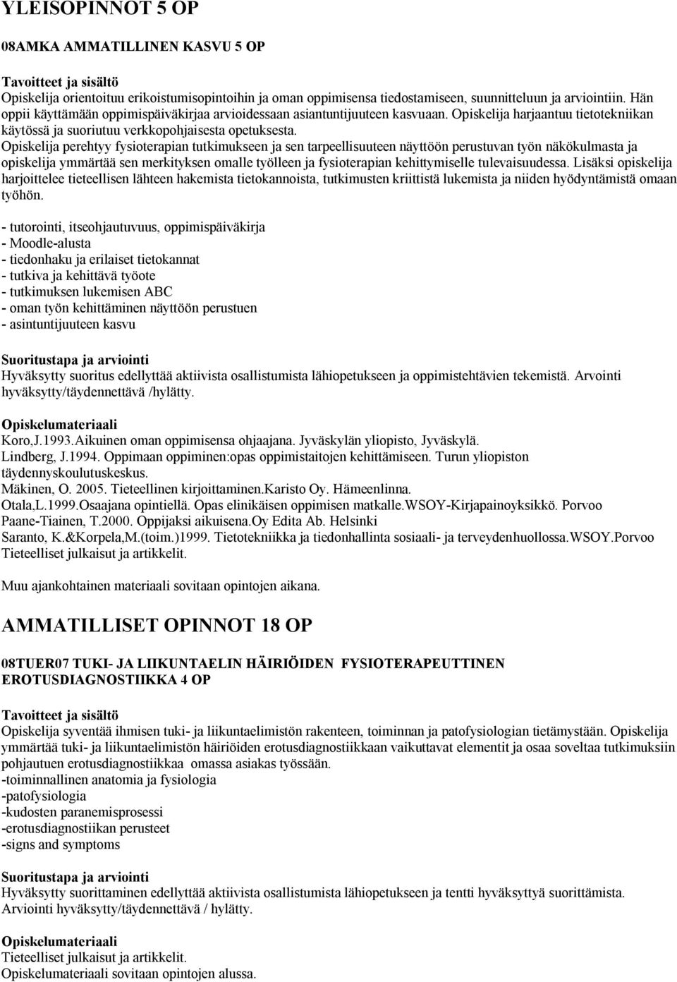 Opiskelija perehtyy fysioterapian tutkimukseen ja sen tarpeellisuuteen näyttöön perustuvan työn näkökulmasta ja opiskelija ymmärtää sen merkityksen omalle työlleen ja fysioterapian kehittymiselle