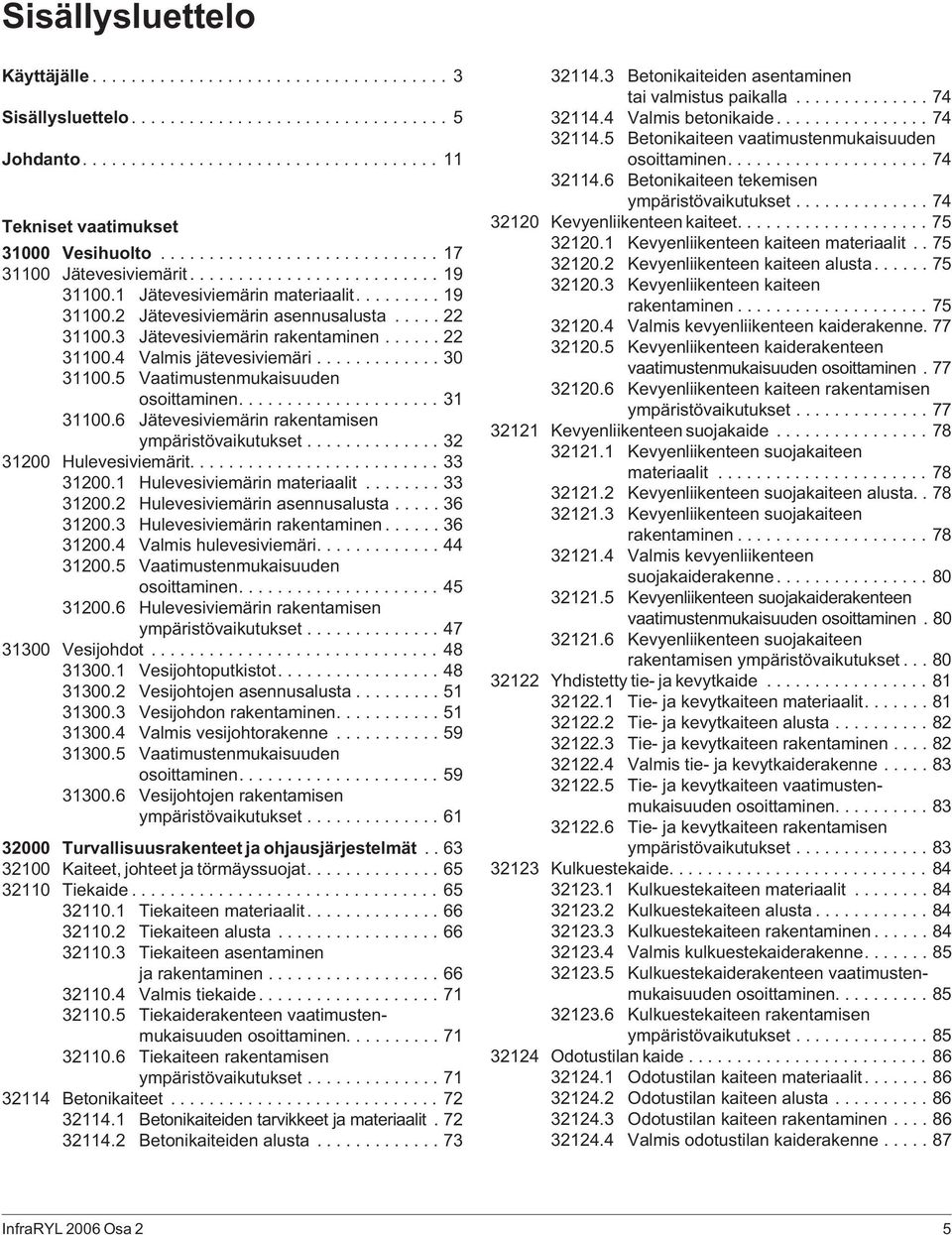 3 Jätevesiviemärin rakentaminen...... 22 31100.4 Valmis jätevesiviemäri............. 30 31100.5 Vaatimustenmukaisuuden osoittaminen..................... 31 31100.