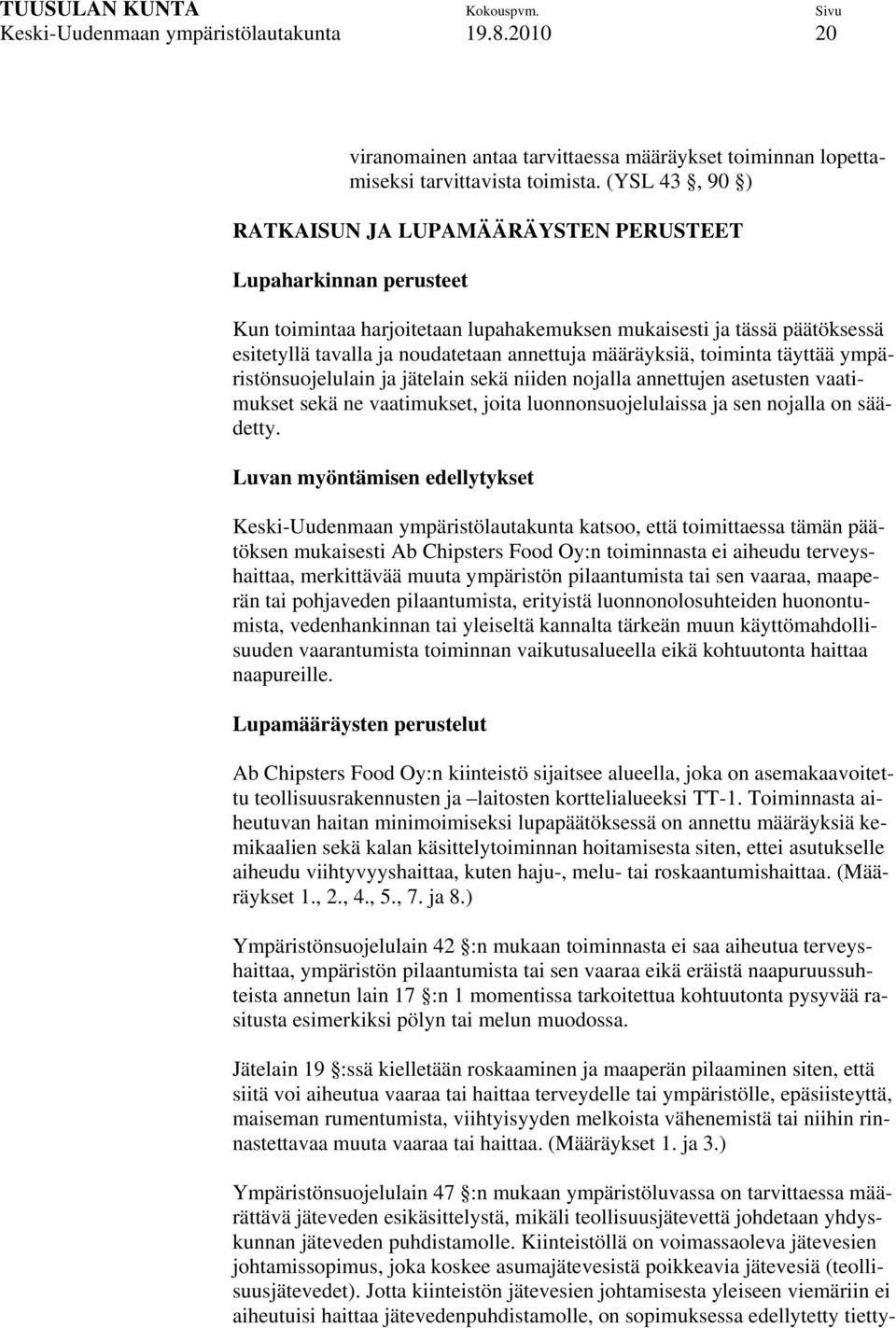 määräyksiä, toiminta täyttää ympäristönsuojelulain ja jätelain sekä niiden nojalla annettujen asetusten vaatimukset sekä ne vaatimukset, joita luonnonsuojelulaissa ja sen nojalla on säädetty.