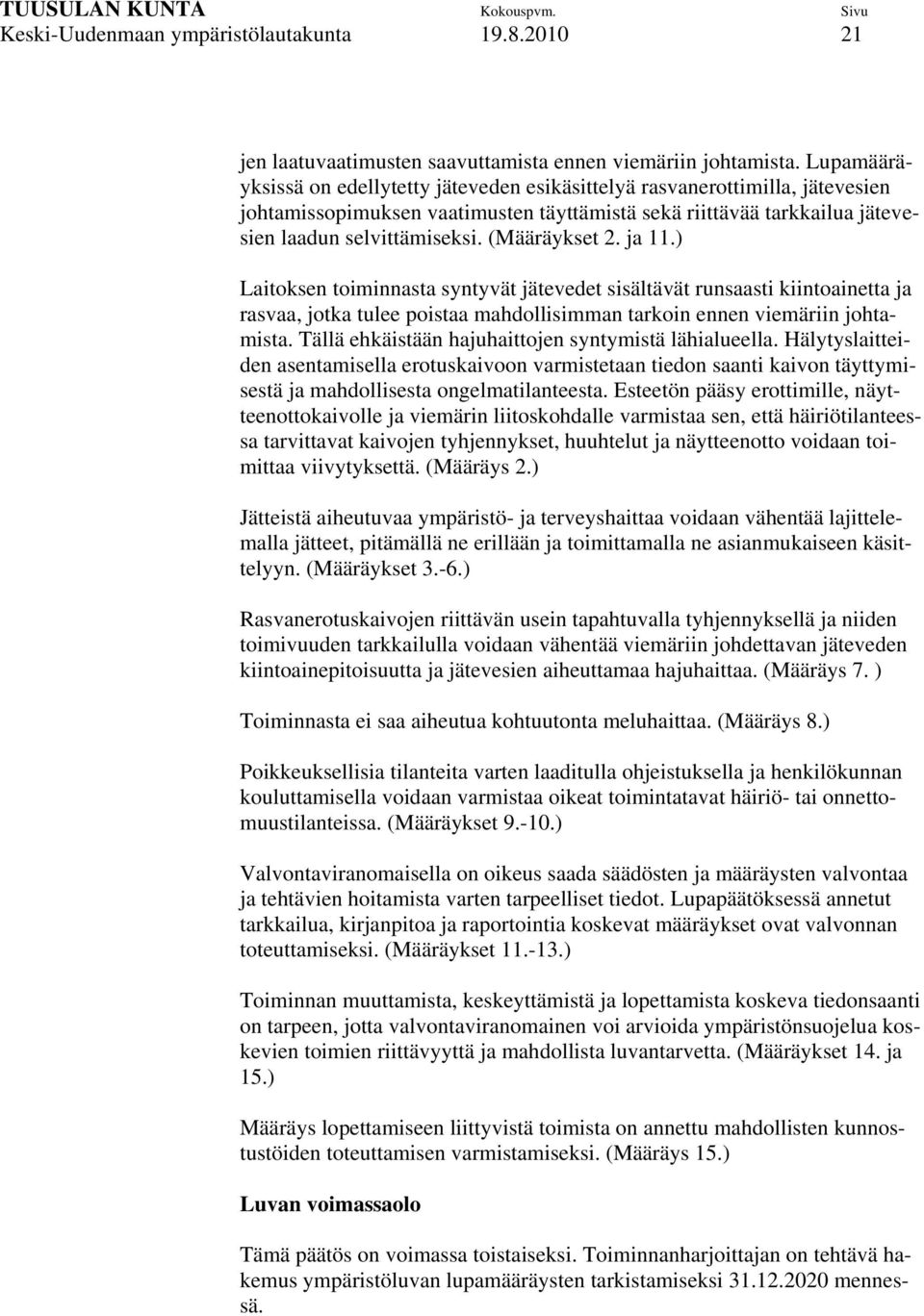 (Määräykset 2. ja 11.) Laitoksen toiminnasta syntyvät jätevedet sisältävät runsaasti kiintoainetta ja rasvaa, jotka tulee poistaa mahdollisimman tarkoin ennen viemäriin johtamista.