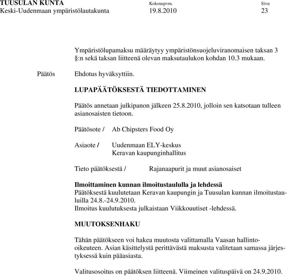 Päätösote / Asiaote / Ab Chipsters Food Oy Uudenmaan ELY-keskus Keravan kaupunginhallitus Tieto päätöksestä / Rajanaapurit ja muut asianosaiset Ilmoittaminen kunnan ilmoitustaululla ja lehdessä