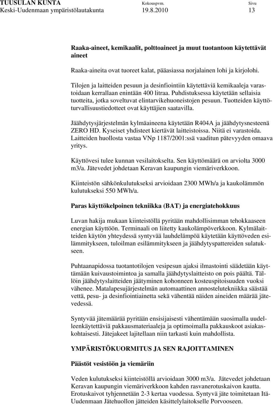 Tilojen ja laitteiden pesuun ja desinfiointiin käytettäviä kemikaaleja varastoidaan kerrallaan enintään 400 litraa.