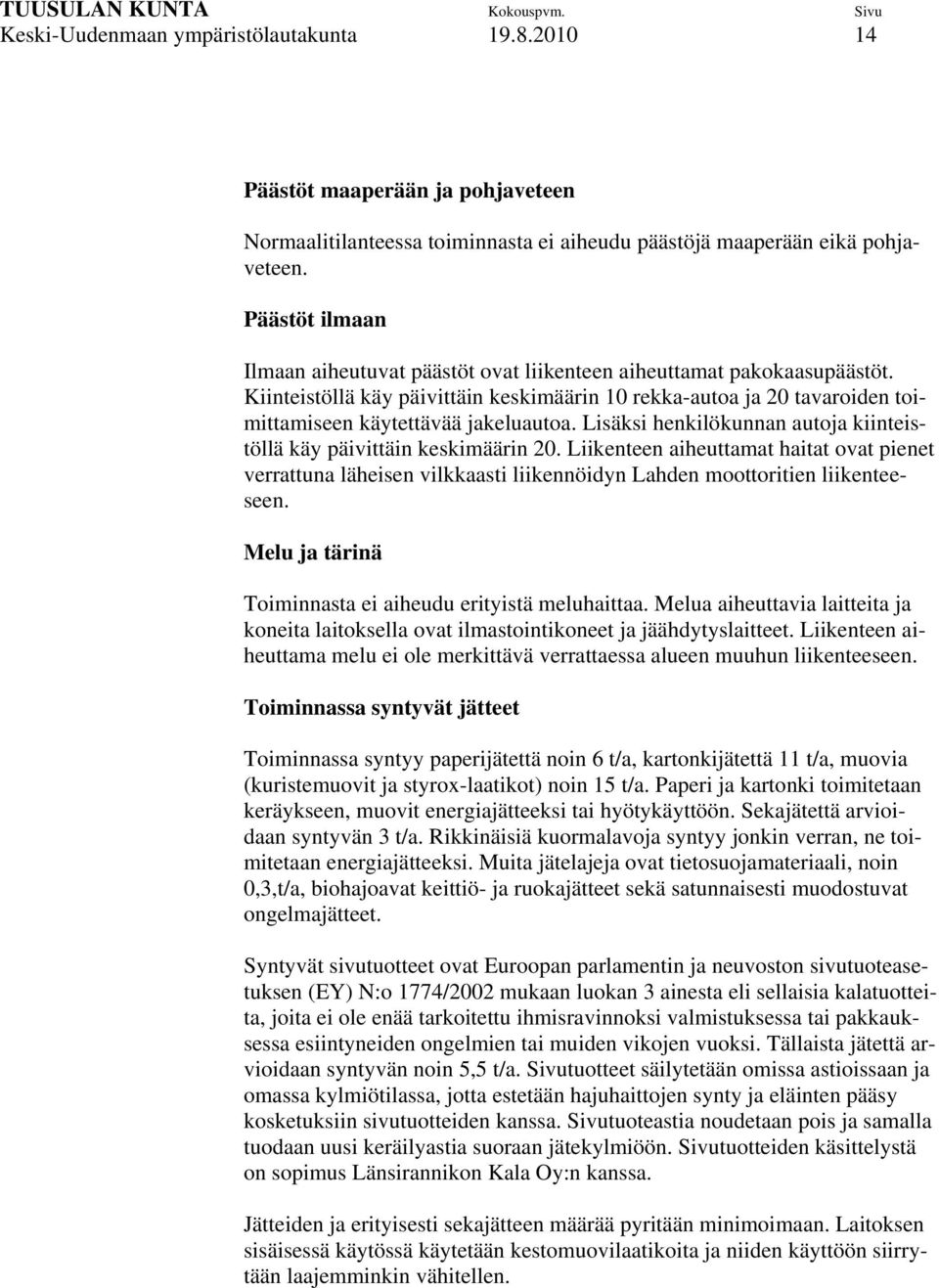 Lisäksi henkilökunnan autoja kiinteistöllä käy päivittäin keskimäärin 20. Liikenteen aiheuttamat haitat ovat pienet verrattuna läheisen vilkkaasti liikennöidyn Lahden moottoritien liikenteeseen.