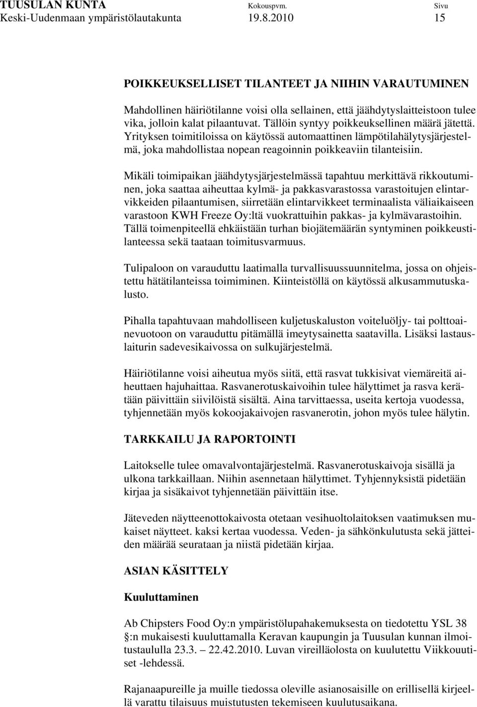 Tällöin syntyy poikkeuksellinen määrä jätettä. Yrityksen toimitiloissa on käytössä automaattinen lämpötilahälytysjärjestelmä, joka mahdollistaa nopean reagoinnin poikkeaviin tilanteisiin.