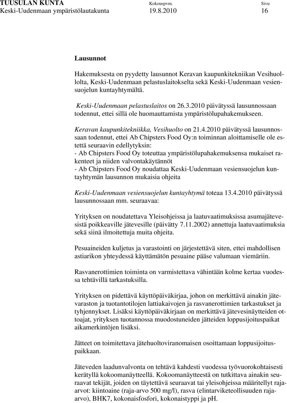 Keski-Uudenmaan pelastuslaitos on 26.3.2010 päivätyssä lausunnossaan todennut, ettei sillä ole huomauttamista ympäristölupahakemukseen. Keravan kaupunkitekniikka, Vesihuolto on 21.4.