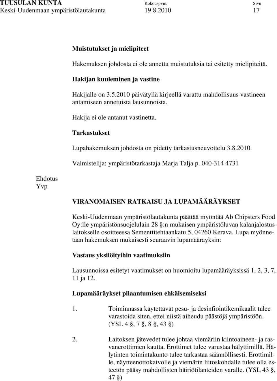 Tarkastukset Lupahakemuksen johdosta on pidetty tarkastusneuvottelu 3.8.2010. Valmistelija: ympäristötarkastaja Marja Talja p.