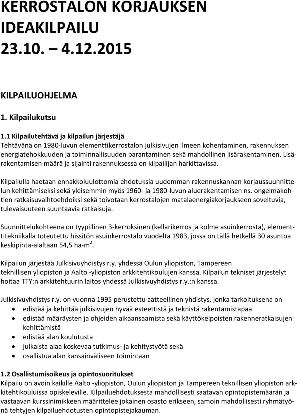 mahdollinen lisärakentaminen. Lisärakentamisen määrä ja sijainti rakennuksessa on kilpailijan harkittavissa.