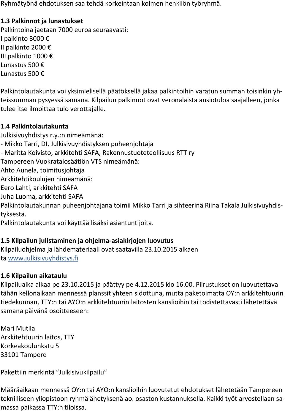 jakaa palkintoihin varatun summan toisinkin yhteissumman pysyessä samana. Kilpailun palkinnot ovat veronalaista ansiotuloa saajalleen, jonka tulee itse ilmoittaa tulo verottajalle. 1.