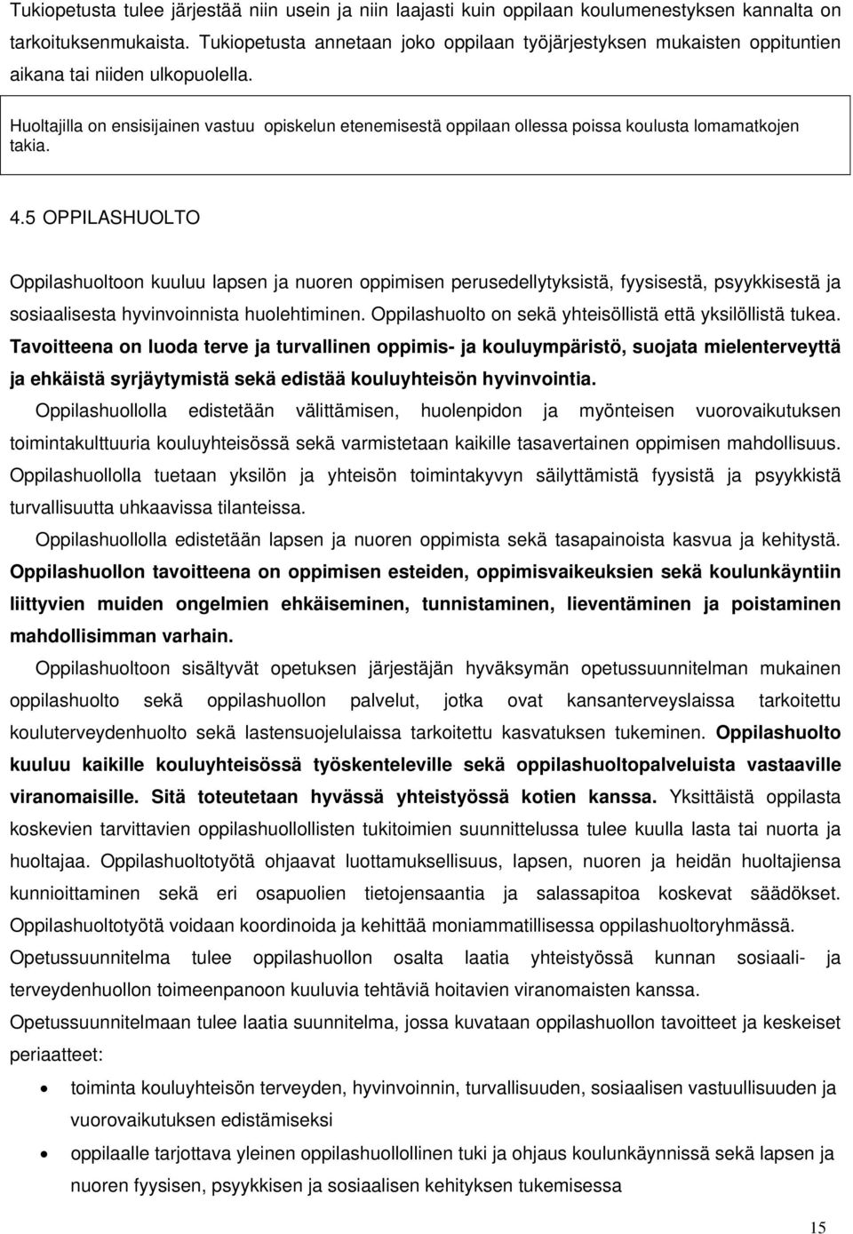 Huoltajilla on ensisijainen vastuu opiskelun etenemisestä oppilaan ollessa poissa koulusta lomamatkojen takia. 4.