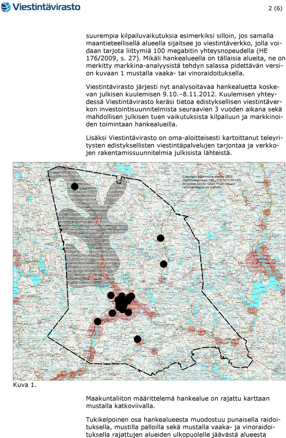 Viestintävirasto järjesti nyt analysoitavaa hankealuetta koskevan julkisen kuulemisen 9.10. 8.11.2012.