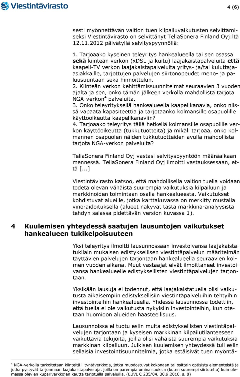 tarjottujen palvelujen siirtonopeudet meno- ja paluusuuntaan sekä hinnoittelun. 2.