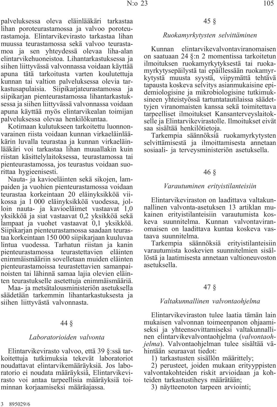 Lihantarkastuksessa ja siihen liittyvässä valvonnassa voidaan käyttää apuna tätä tarkoitusta varten koulutettuja kunnan tai valtion palveluksessa olevia tarkastusapulaisia.