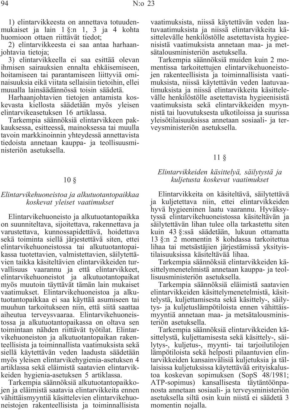 lainsäädännössä toisin säädetä. Harhaanjohtavien tietojen antamista koskevasta kiellosta säädetään myös yleisen elintarvikeasetuksen 16 artiklassa.