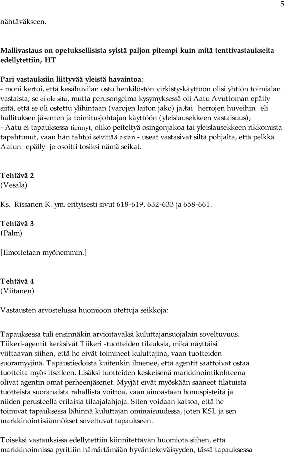 virkistyskäyttöön olisi yhtiön toimialan vastaista; se ei ole sitä, mutta perusongelma kysymyksessä oli Aatu Avuttoman epäily siitä, että se oli ostettu ylihintaan (varojen laiton jako) ja/tai
