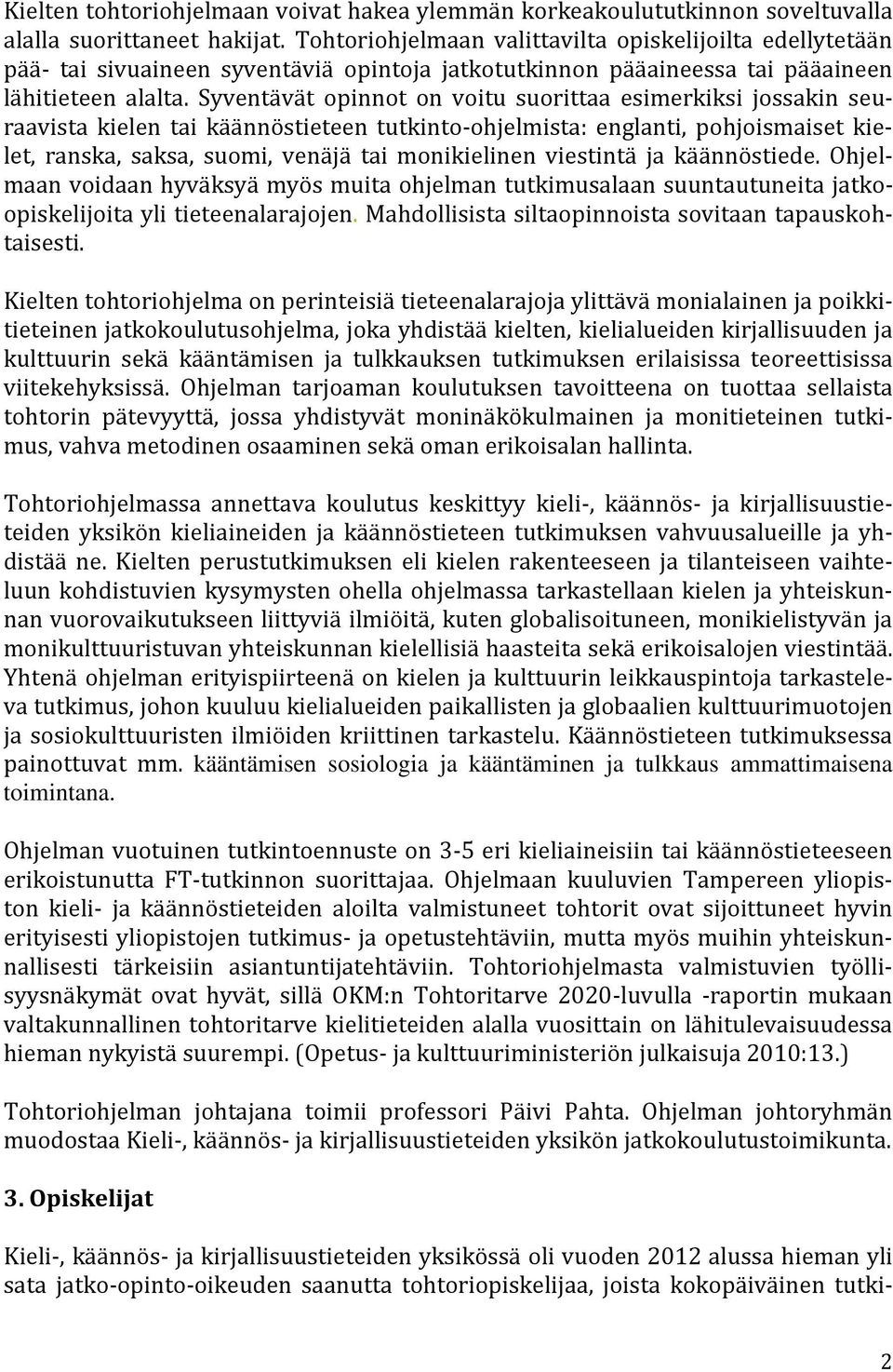 Syventävät opinnot on voitu suorittaa esimerkiksi jossakin seuraavista kielen tai käännöstieteen tutkinto-ohjelmista: englanti, pohjoismaiset kielet, ranska, saksa, suomi, venäjä tai monikielinen