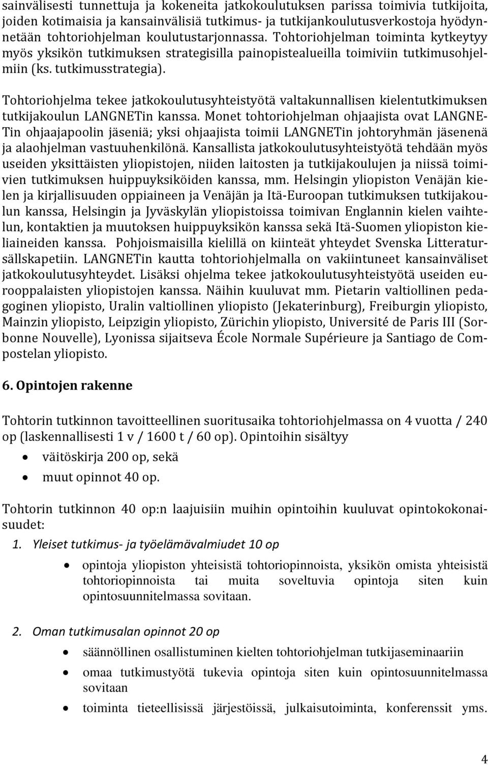 Tohtoriohjelma tekee jatkokoulutusyhteistyötä valtakunnallisen kielentutkimuksen tutkijakoulun LANGNETin kanssa.