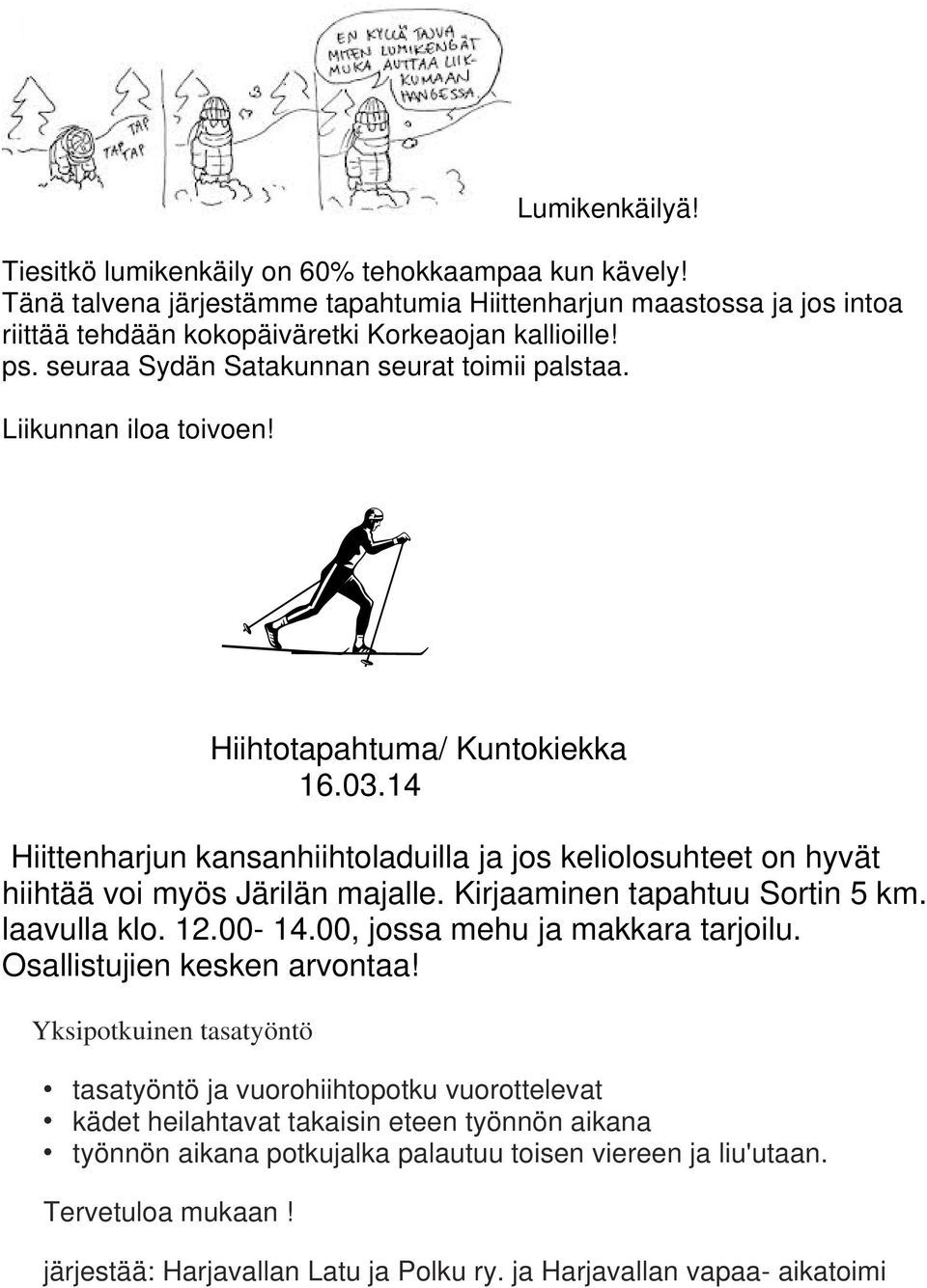 14 Hiittenharjun kansanhiihtoladuilla ja jos keliolosuhteet on hyvät hiihtää voi myös Järilän majalle. Kirjaaminen tapahtuu Sortin 5 km. laavulla klo. 12.00-14.00, jossa mehu ja makkara tarjoilu.