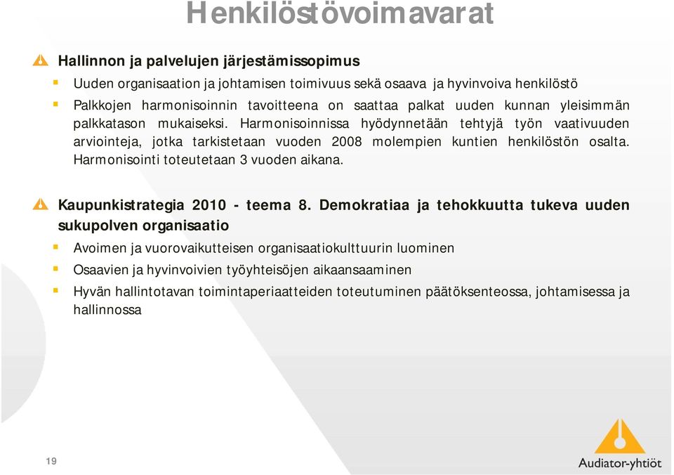 Harmonisoinnissa hyödynnetään tehtyjä työn vaativuuden arviointeja, jotka tarkistetaan vuoden 2008 molempien kuntien henkilöstön osalta. Harmonisointi toteutetaan 3 vuoden aikana.