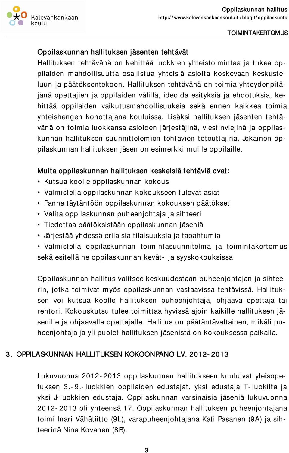 Hallituksen tehtävänä on toimia yhteydenpitäjänä opettajien ja oppilaiden välillä, ideoida esityksiä ja ehdotuksia, kehittää oppilaiden vaikutusmahdollisuuksia sekä ennen kaikkea toimia yhteishengen