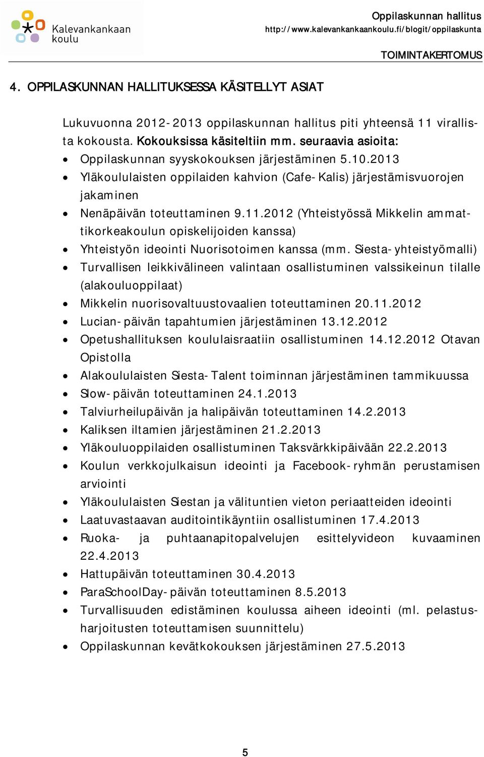 2012 (Yhteistyössä Mikkelin ammattikorkeakoulun opiskelijoiden kanssa) Yhteistyön ideointi Nuorisotoimen kanssa (mm.