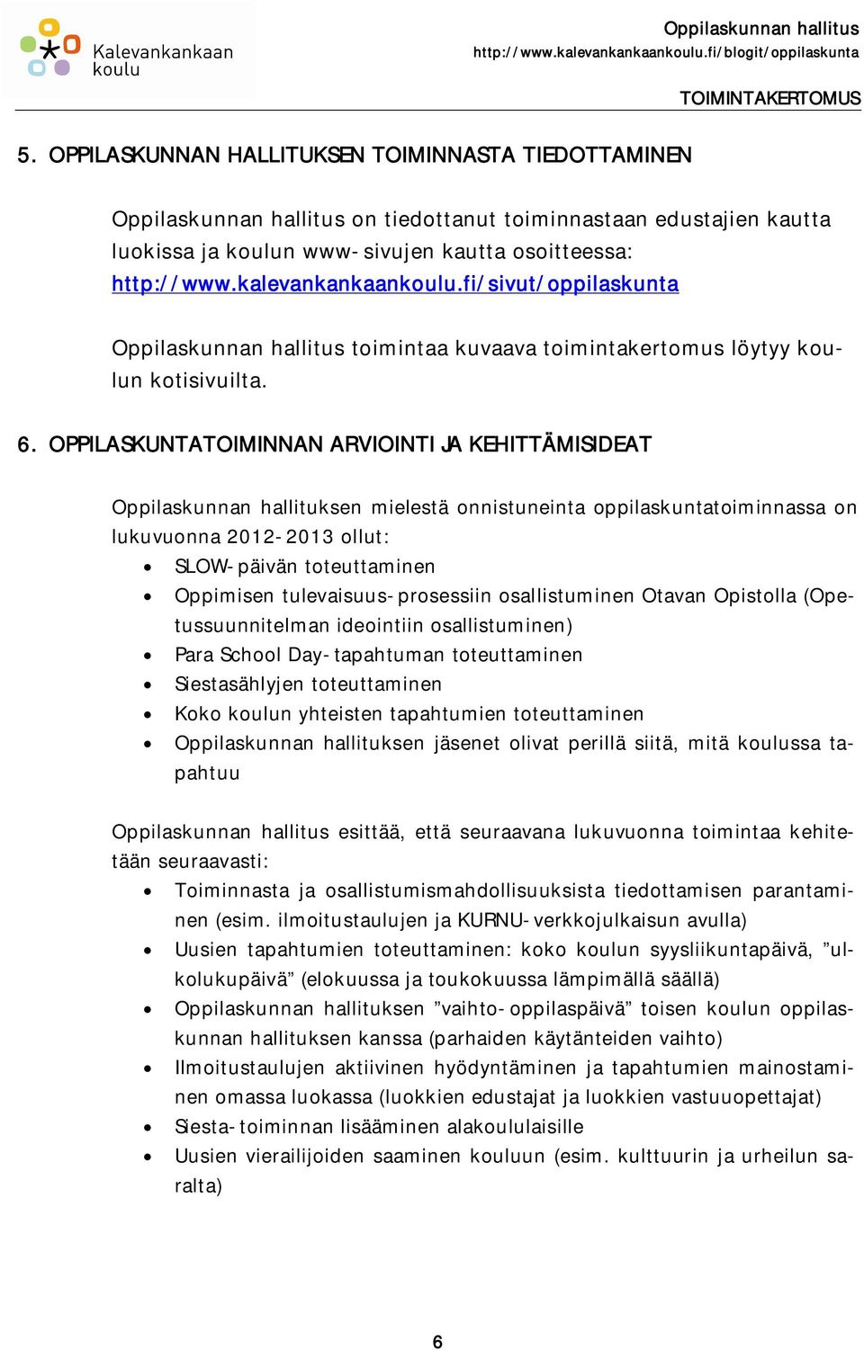 OPPILASKUNTATOIMINNAN ARVIOINTI JA KEHITTÄMISIDEAT Oppilaskunnan hallituksen mielestä onnistuneinta oppilaskuntatoiminnassa on lukuvuonna 2012-2013 ollut: SLOW-päivän toteuttaminen Oppimisen