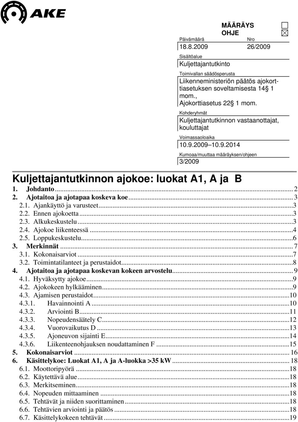 2009 10.9.2014 Kumoaa/muuttaa määräyksen/ohjeen 3/2009 Kuljettajantutkinnon ajokoe: luokat A1, A ja B 1. Johdanto... 2 2. Ajotaitoa ja ajotapaa koskeva koe... 3 2.1. Ajankäyttö ja varusteet...3 2.2. Ennen ajokoetta.