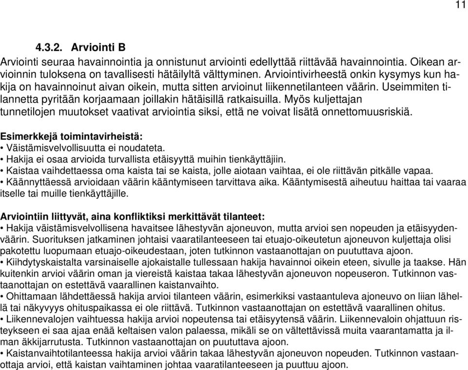 Myös kuljettajan tunnetilojen muutokset vaativat arviointia siksi, että ne voivat lisätä onnettomuusriskiä. Esimerkkejä toimintavirheistä: Väistämisvelvollisuutta ei noudateta.