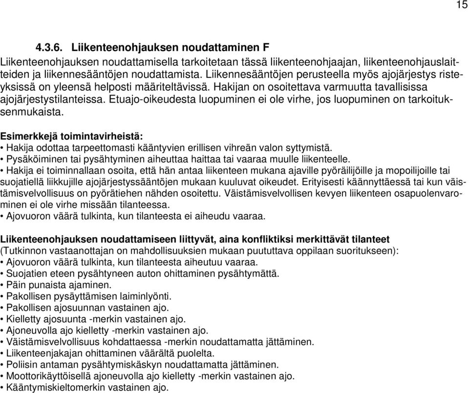 Etuajo-oikeudesta luopuminen ei ole virhe, jos luopuminen on tarkoituksenmukaista. Esimerkkejä toimintavirheistä: Hakija odottaa tarpeettomasti kääntyvien erillisen vihreän valon syttymistä.