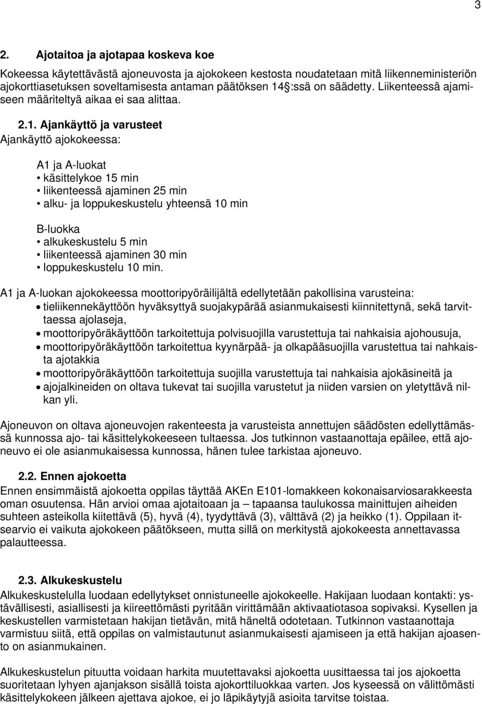 Ajankäyttö ja varusteet Ajankäyttö ajokokeessa: A1 ja A-luokat käsittelykoe 15 min liikenteessä ajaminen 25 min alku- ja loppukeskustelu yhteensä 10 min B-luokka alkukeskustelu 5 min liikenteessä