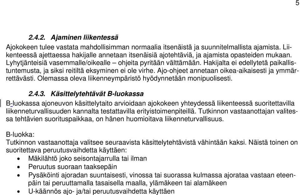 Hakijalta ei edellytetä paikallistuntemusta, ja siksi reitiltä eksyminen ei ole virhe. Ajo-ohjeet annetaan oikea-aikaisesti ja ymmärrettävästi.