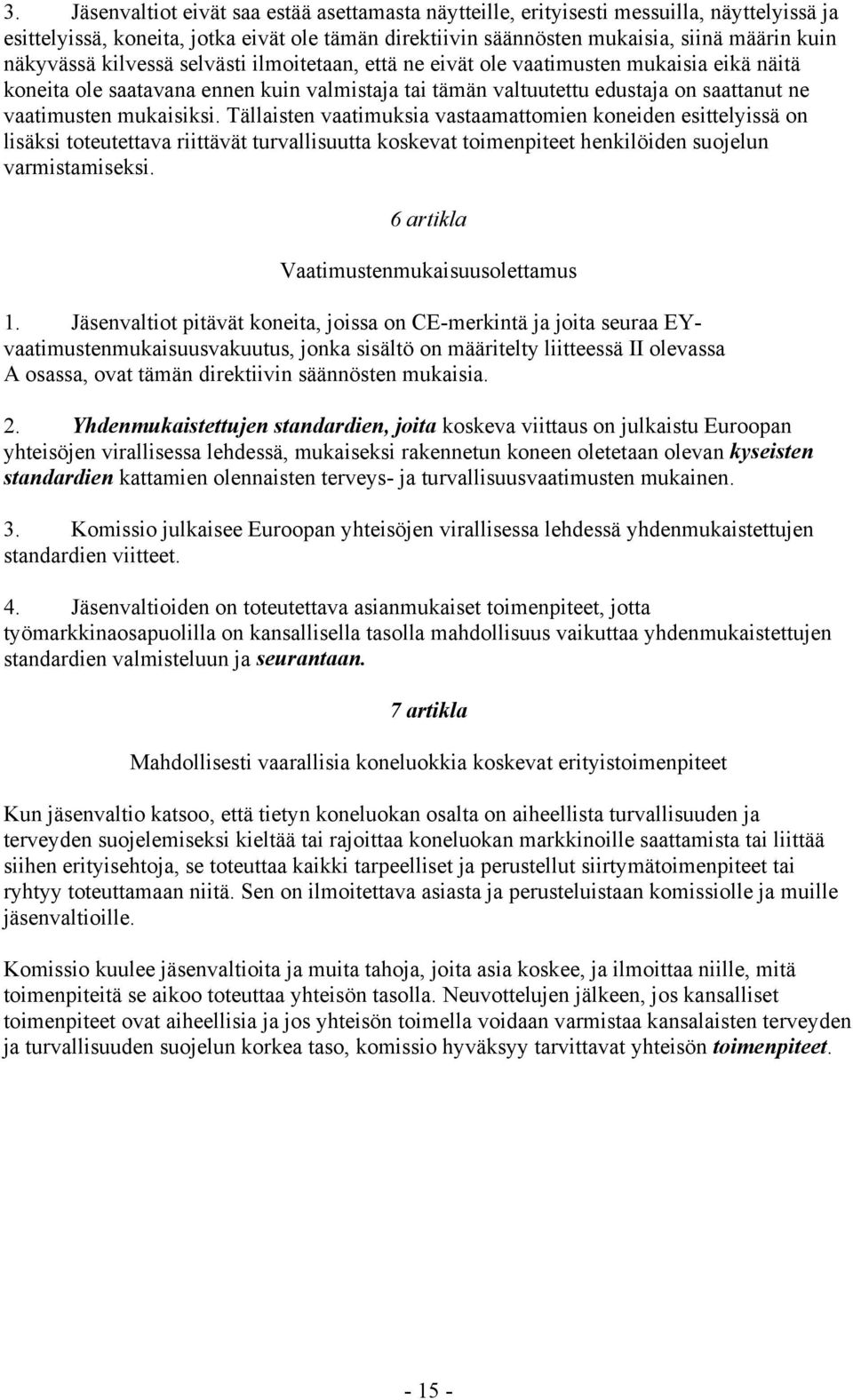 mukaisiksi. Tällaisten vaatimuksia vastaamattomien koneiden esittelyissä on lisäksi toteutettava riittävät turvallisuutta koskevat toimenpiteet henkilöiden suojelun varmistamiseksi.