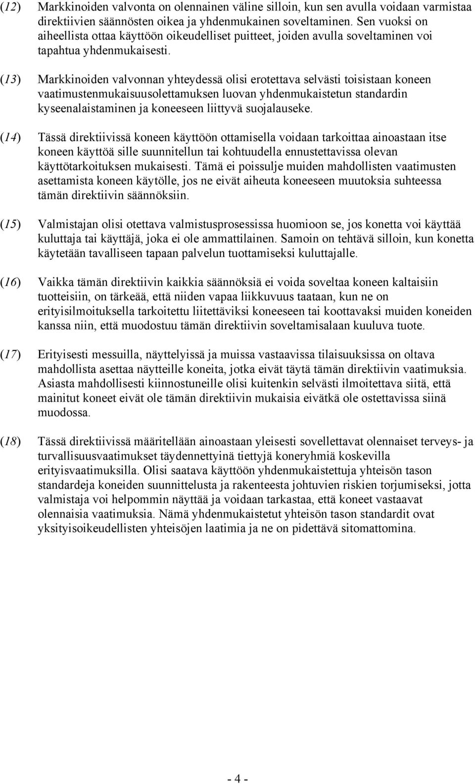 (13) Markkinoiden valvonnan yhteydessä olisi erotettava selvästi toisistaan koneen vaatimustenmukaisuusolettamuksen luovan yhdenmukaistetun standardin kyseenalaistaminen ja koneeseen liittyvä