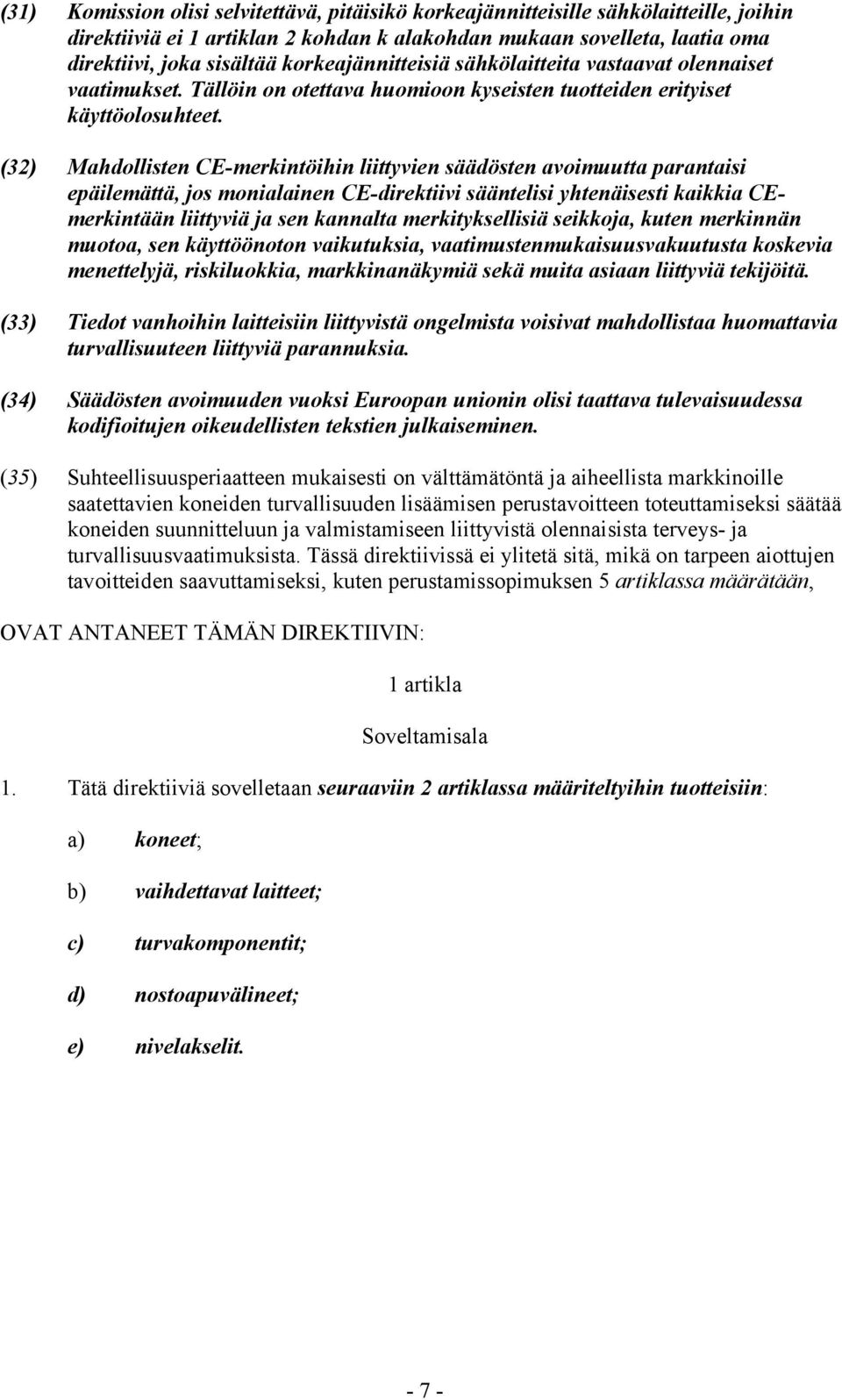 (32) Mahdollisten CE-merkintöihin liittyvien säädösten avoimuutta parantaisi epäilemättä, jos monialainen CE-direktiivi sääntelisi yhtenäisesti kaikkia CEmerkintään liittyviä ja sen kannalta