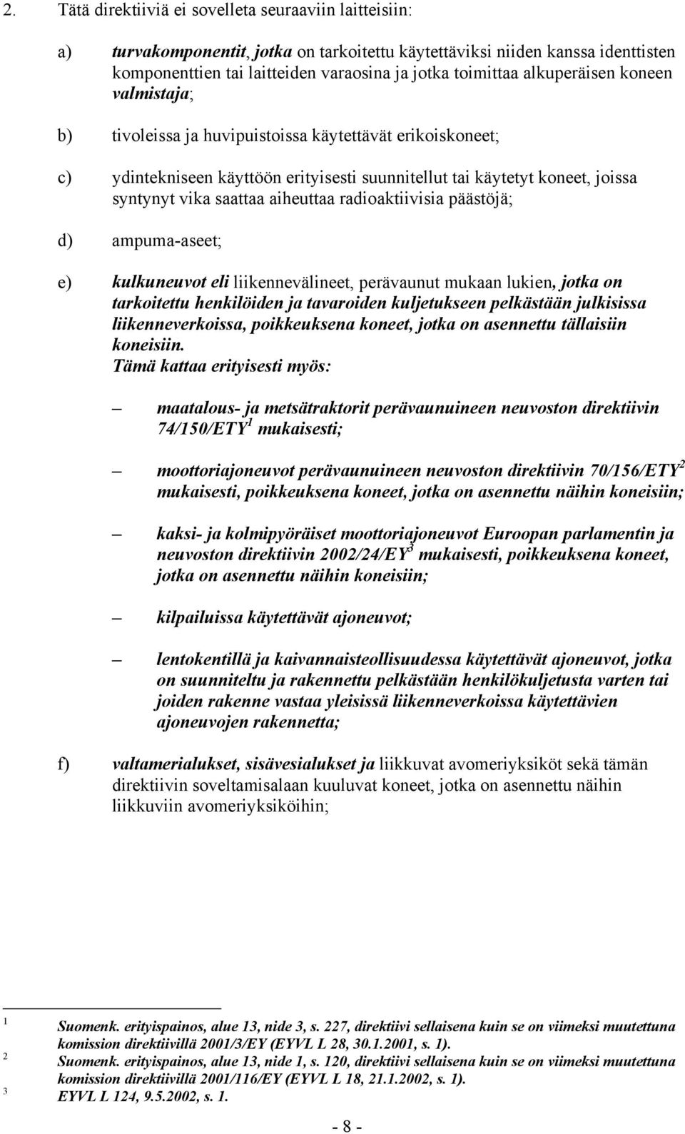 aiheuttaa radioaktiivisia päästöjä; d) ampuma-aseet; e) kulkuneuvot eli liikennevälineet, perävaunut mukaan lukien, jotka on tarkoitettu henkilöiden ja tavaroiden kuljetukseen pelkästään julkisissa