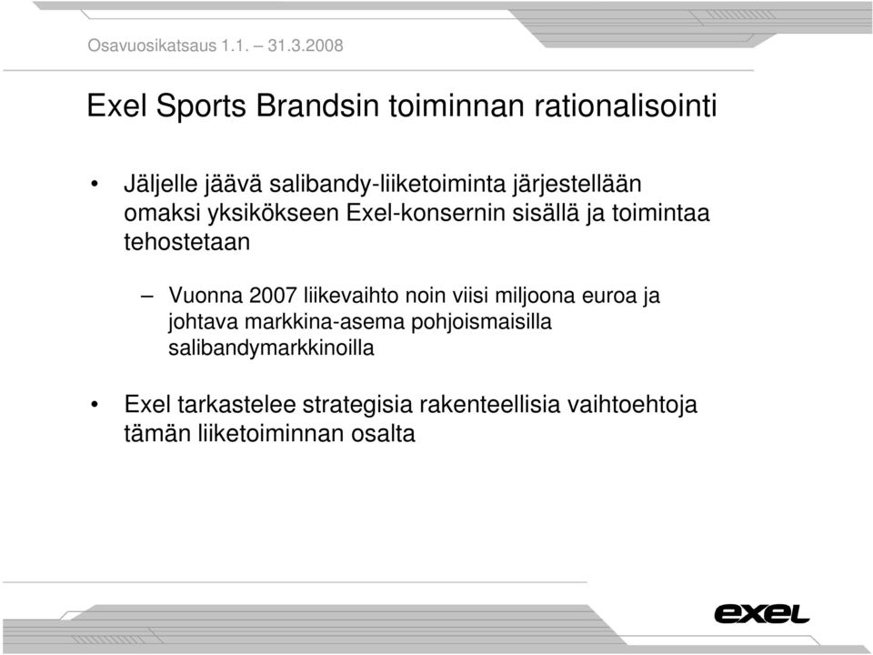 2007 liikevaihto noin viisi miljoona euroa ja johtava markkina-asema pohjoismaisilla