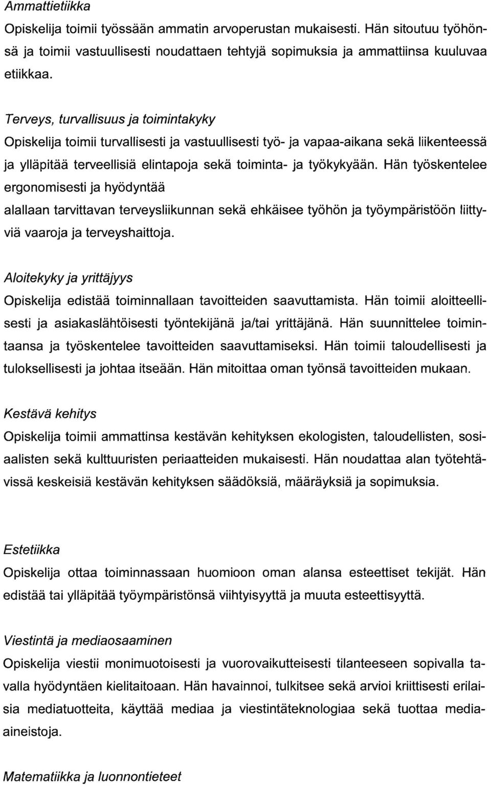 Hän työskentelee ergonomisesti j hyödyntää llln trvittvn terveysliikunnn sekä ehkäisee työhön j työympäristöön liittyviä vroj j terveyshittoj.