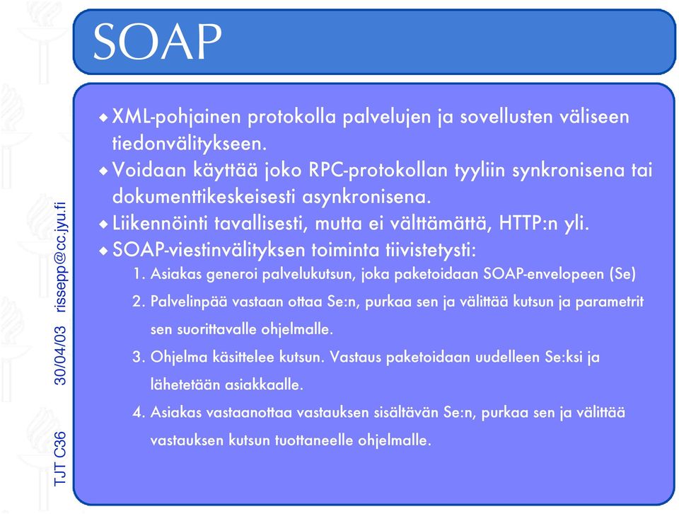 SOAP-viestinvälityksen toiminta tiivistetysti: 1. Asiakas generoi palvelukutsun, joka paketoidaan SOAP-envelopeen (Se) 2.