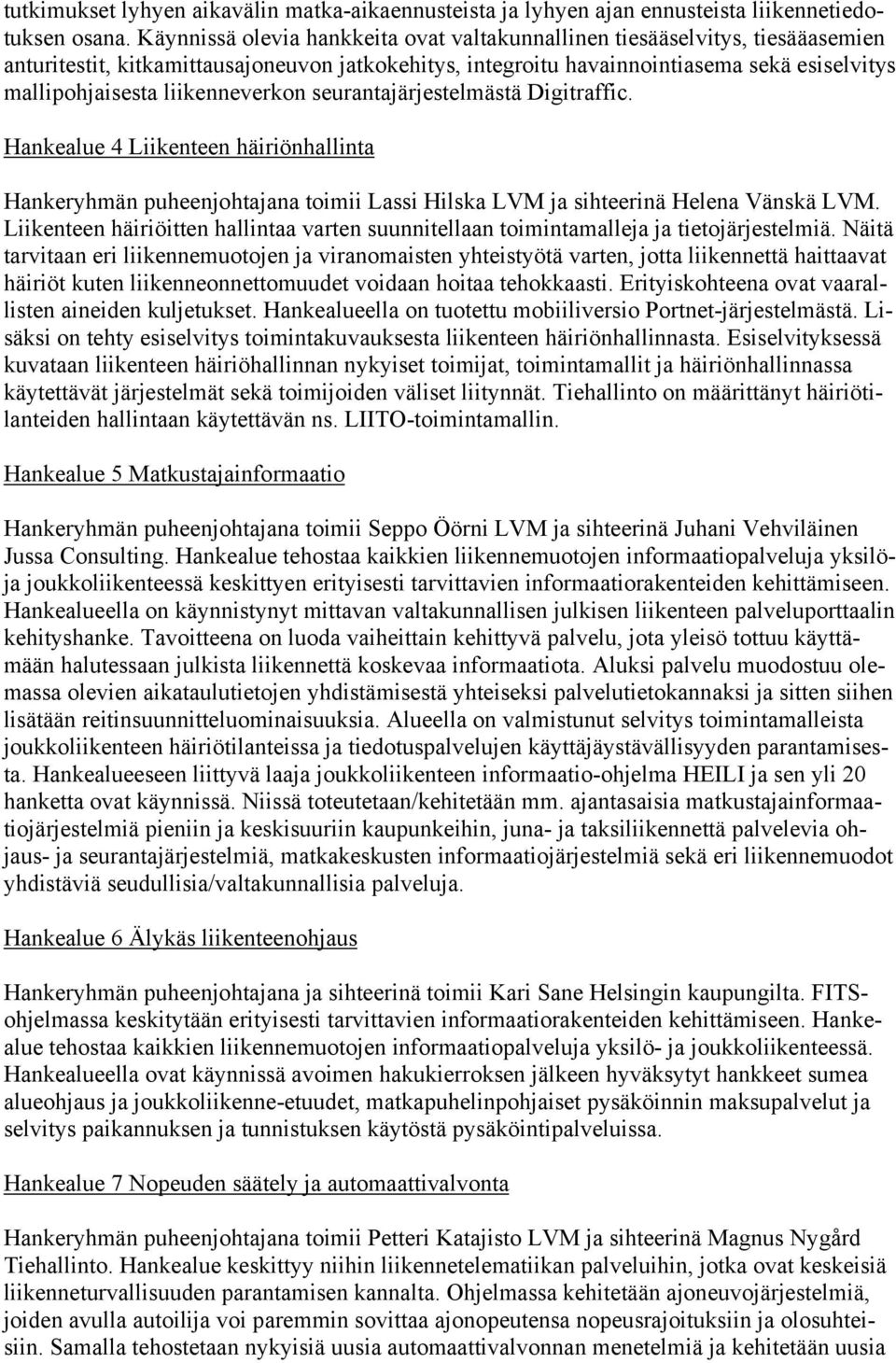 liikenneverkon seurantajärjestelmästä Digitraffic. Hankealue 4 Liikenteen häiriönhallinta Hankeryhmän puheenjohtajana toimii Lassi Hilska LVM ja sihteerinä Helena Vänskä LVM.