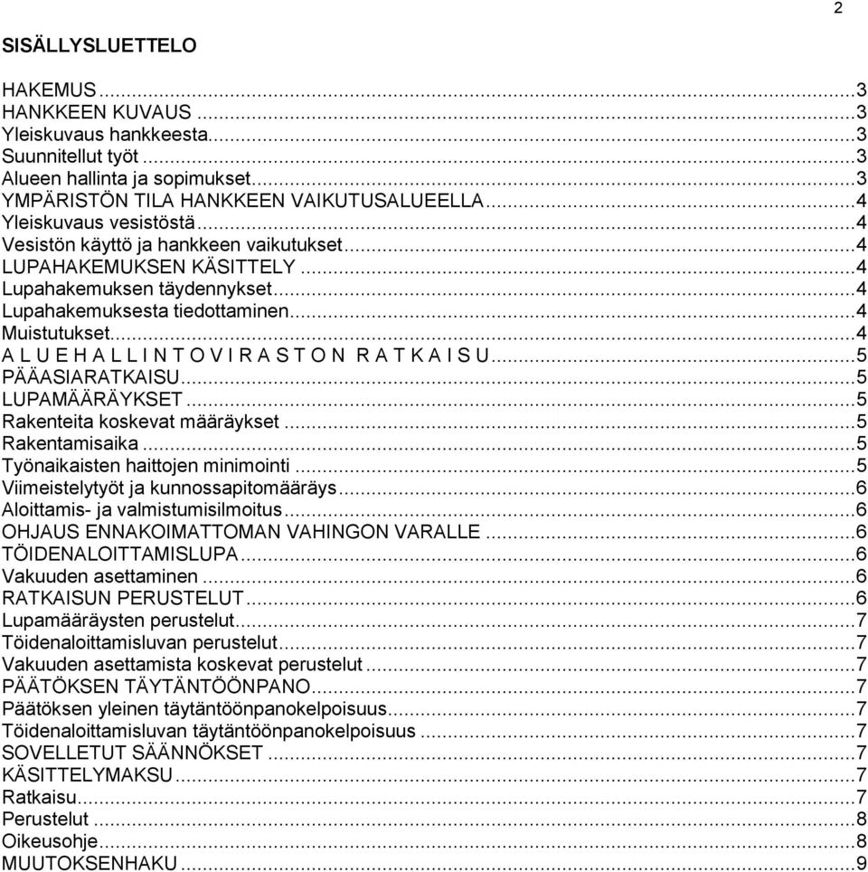 .. 4 A L U E H A L L I N T O V I R A S T O N R A T K A I S U... 5 PÄÄASIARATKAISU... 5 LUPAMÄÄRÄYKSET... 5 Rakenteita koskevat määräykset... 5 Rakentamisaika... 5 Työnaikaisten haittojen minimointi.