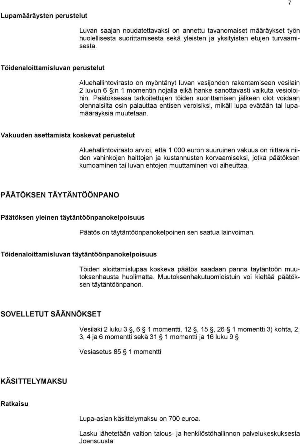 Päätöksessä tarkoitettujen töiden suorittamisen jälkeen olot voidaan olennaisilta osin palauttaa entisen veroisiksi, mikäli lupa evätään tai lupamääräyksiä muutetaan.