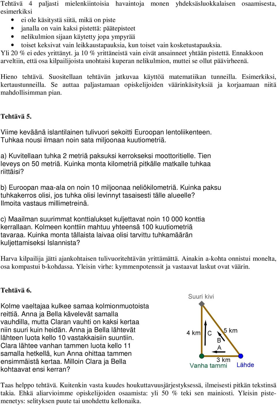 Ennakkoon arveltiin, että osa kilpailijoista unohtaisi kuperan nelikulmion, muttei se ollut päävirheenä. Hieno tehtävä. Suositellaan tehtävän jatkuvaa käyttöä matematiikan tunneilla.