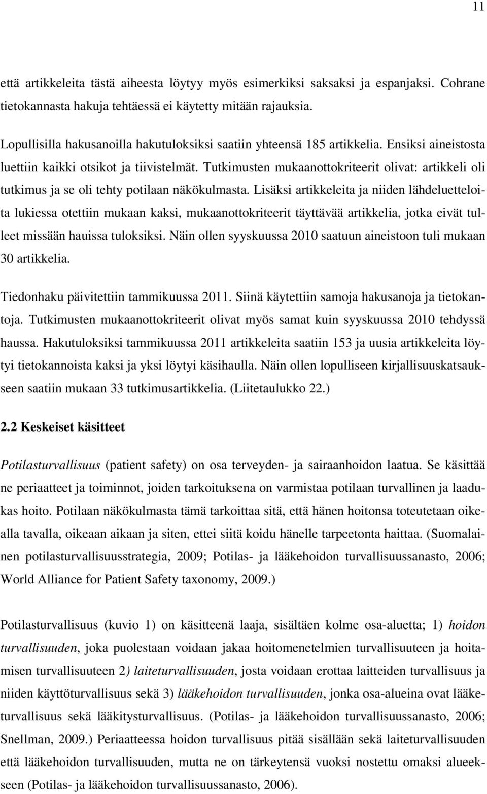 Lisäksi rtikkeleit j niien läheluetteloit lukiess otettiin mukn kksi, muknottokriteerit täyttävää rtikkeli, jotk eivät tulleet missään huiss tuloksiksi.