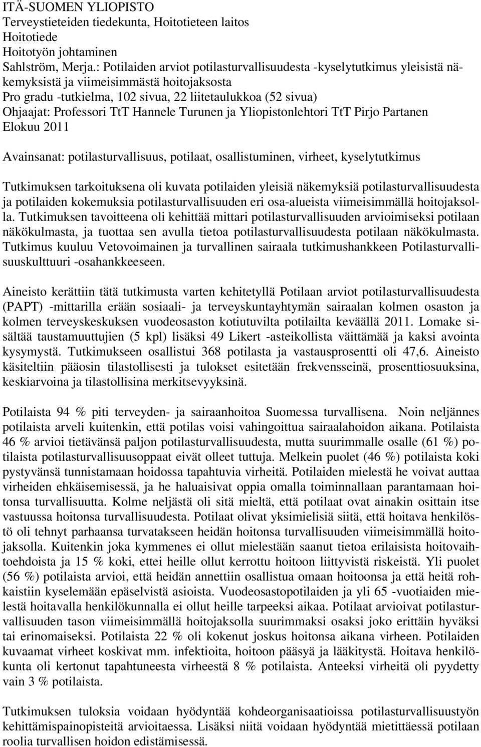 Yliopistonlehtori TtT Pirjo Prtnen Elokuu 211 Avinsnt: potilsturvllisuus, potilt, osllistuminen, virheet, kyselytutkimus Tutkimuksen trkoituksen oli kuvt potilien yleisiä näkemyksiä
