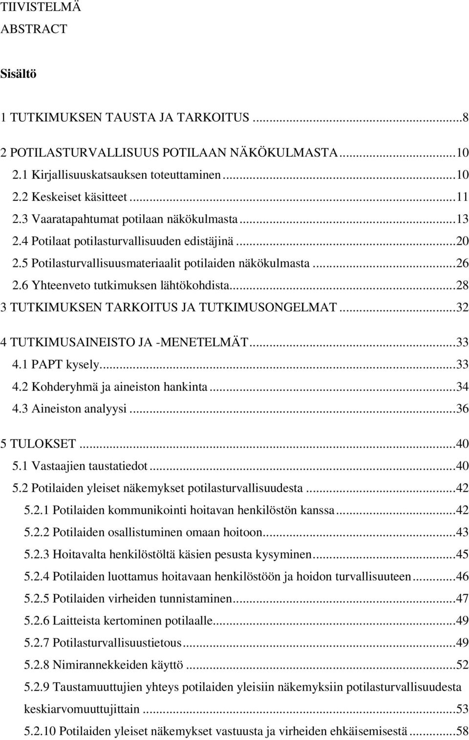 .. 28 3 TUTKIMUKSEN TARKOITUS JA TUTKIMUSONGELMAT... 32 4 TUTKIMUSAINEISTO JA -MENETELMÄT... 33 4.1 PAPT kysely... 33 4.2 Koheryhmä j ineiston hnkint... 34 4.3 Aineiston nlyysi... 36 5 TULOKSET... 4 5.