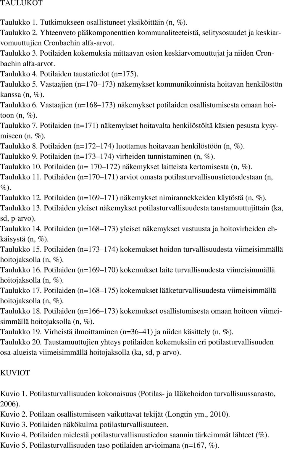 Vstjien (n=17 173) näkemykset kommunikoinnist hoitvn henkilöstön knss (n, %). Tulukko 6. Vstjien (n=168 173) näkemykset potilien osllistumisest omn hoitoon (n, %). Tulukko 7.